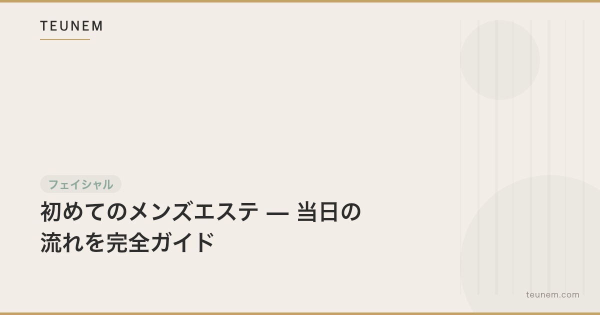 初めてのメンズエステ — 当日の流れを完全ガイド