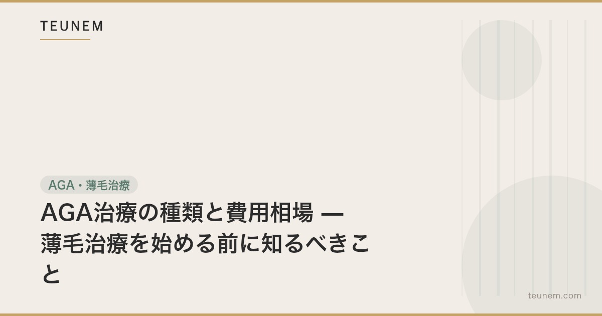 AGA治療の種類と費用相場 — 薄毛治療を始める前に知るべきこと