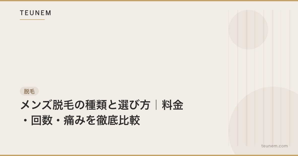 メンズ脱毛の種類と選び方｜料金・回数・痛みを徹底比較